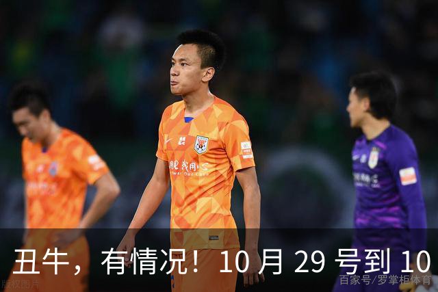 丑牛，有情况！10 月 29 号到 10 月 31号，五桩幸事瞒不住！