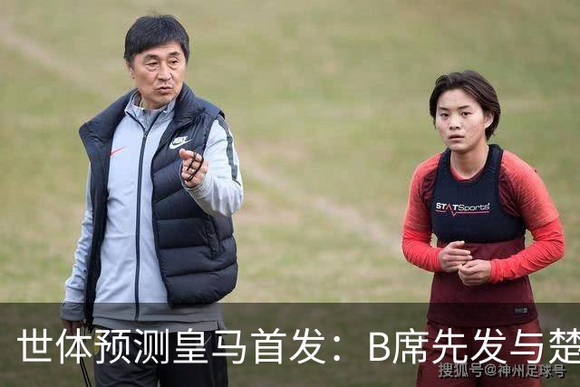 世体预测皇马首发：B席先发与楚阿梅尼搭档后腰，巴尔韦德右后卫