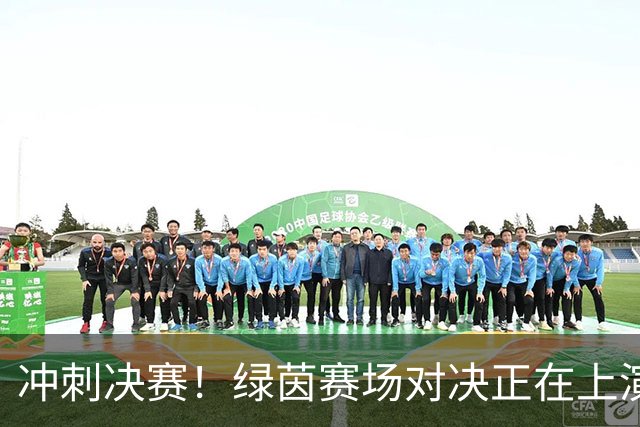 冲刺决赛！绿茵赛场对决正在上演