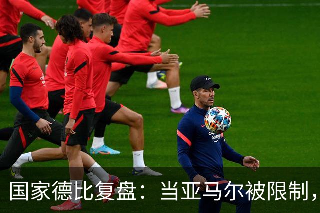 国家德比复盘：当亚马尔被限制，巴萨的进攻为什么几乎断电