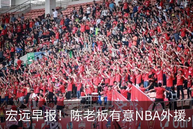 宏远早报！陈老板有意NBA外援，杜锋或重回广东，国青锋线已离队！
