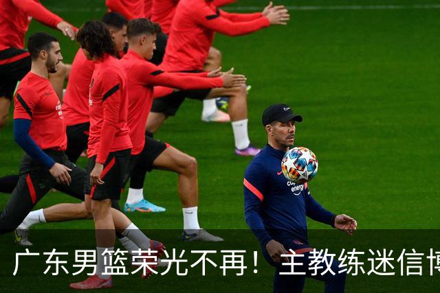 广东男篮荣光不再！主教练迷信博日奇，徐杰胡明轩状态下滑，内线成软肋