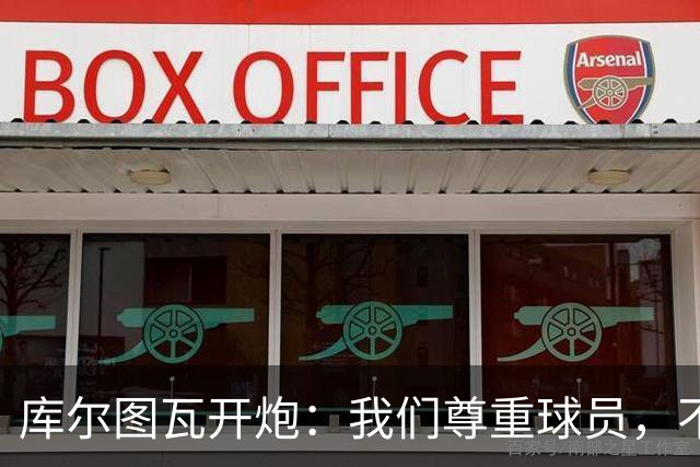 库尔图瓦开炮：我们尊重球员，不像另一边