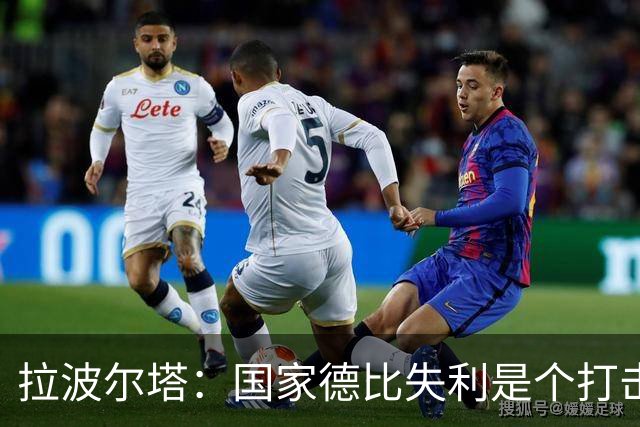 拉波尔塔：国家德比失利是个打击，但我们仍然排名第一