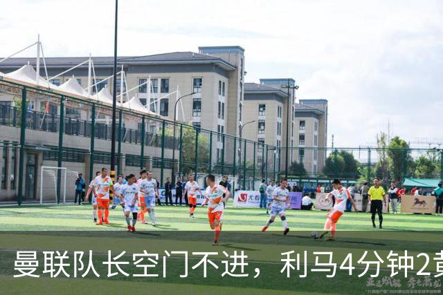 曼联队长空门不进，利马4分钟2黄被罚下场，输给切尔西真不能怪卡里克