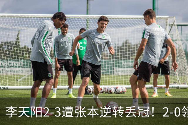 李天阳2-3遭张本逆转丢冠！2-0领先仅差一口气 亚锦赛7项国乒4项冠军