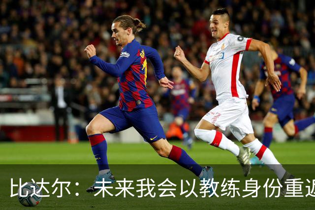 比达尔：未来我会以教练身份重返尤文 孔蒂战术上是最好的
