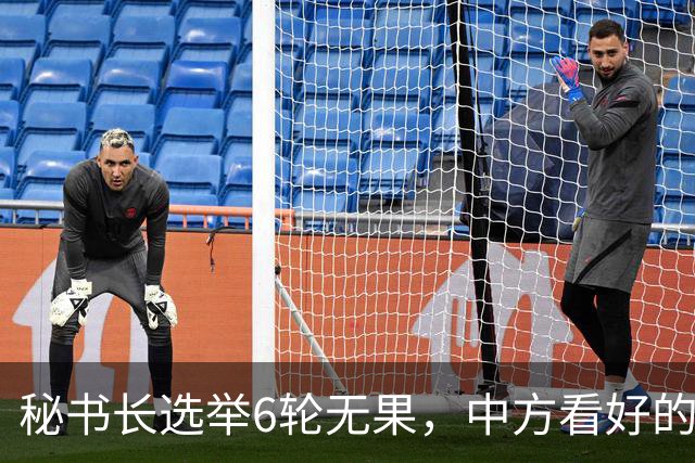 秘书长选举6轮无果，中方看好的人也被否，不料杀出一人半路截胡
