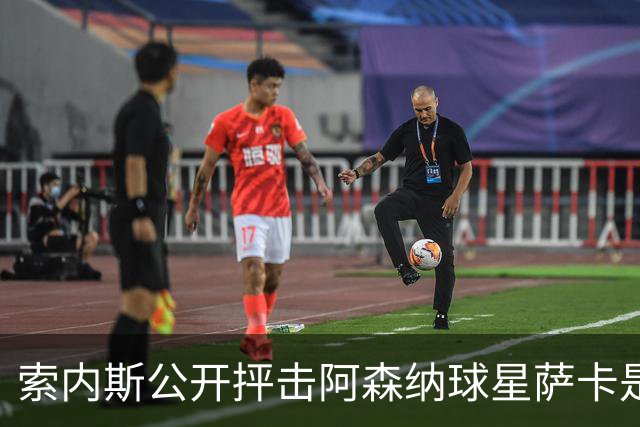 索内斯公开抨击阿森纳球星萨卡是“骗子”，引发轩然大波