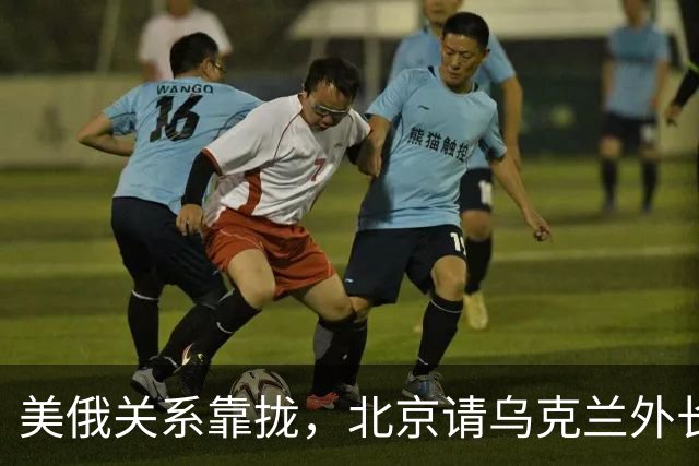 美俄关系靠拢，北京请乌克兰外长来华，基辅拿访华当对冲牌