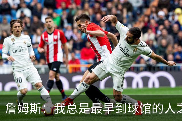 詹姆斯：我总是最早到球馆的人之一，也是最晚离开的人之一