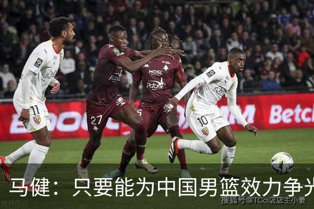 马健：只要能为中国男篮效力争光 哪怕詹姆斯都可以归化过来