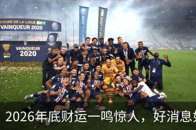 2026年底财运一鸣惊人，好消息如雨，数钱数到手抽筋的三个生肖