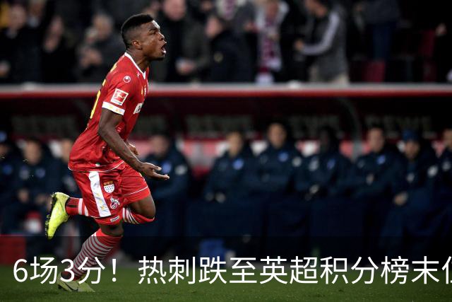 6场3分！热刺跌至英超积分榜末位，富勒姆取赛季首胜成功脱身