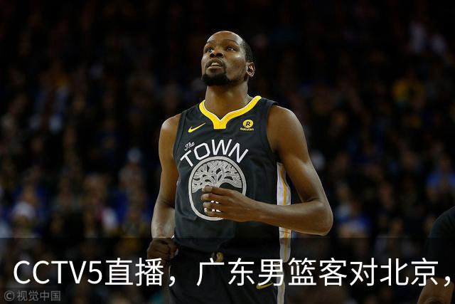 CCTV5直播，广东男篮客对北京，阿祖布克和周琦巅峰对决，或遭遇两连败！